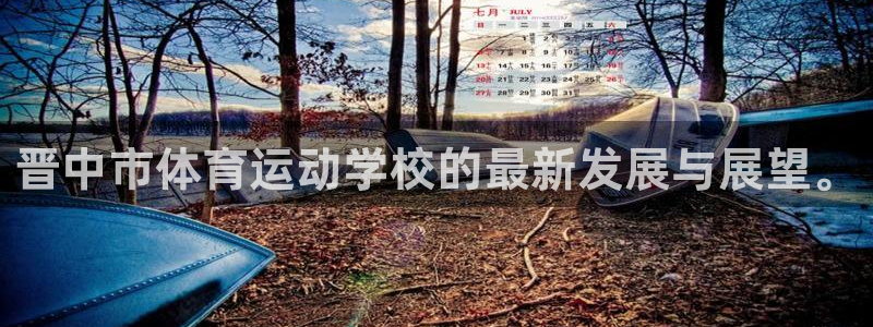 猎豹体育app下载安装：晋中市体育运动学校的最新发展与展望。